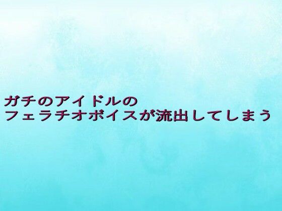ガチのアイドルのフェラチオボイスが流出してしまう 究極のプレイｗｗｗ