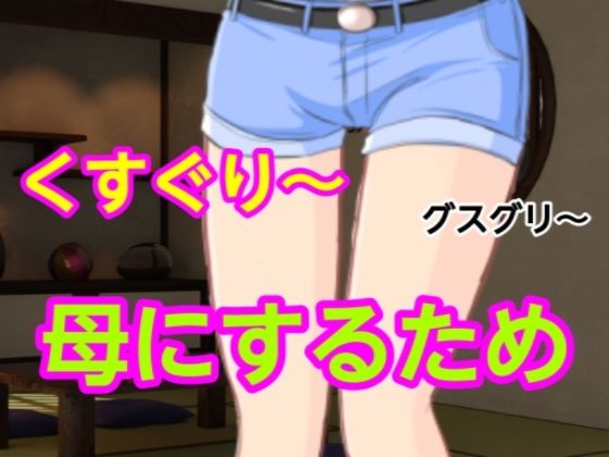 グスグリ〜母にするため エロエロSEX！！