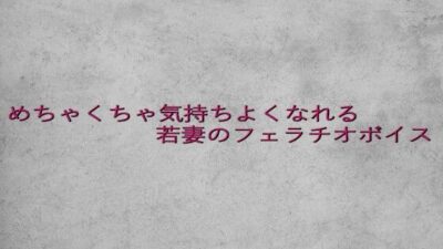 めちゃくちゃ気持ちよくなれる若妻のフェラチオボイス エロすぎるやろ…