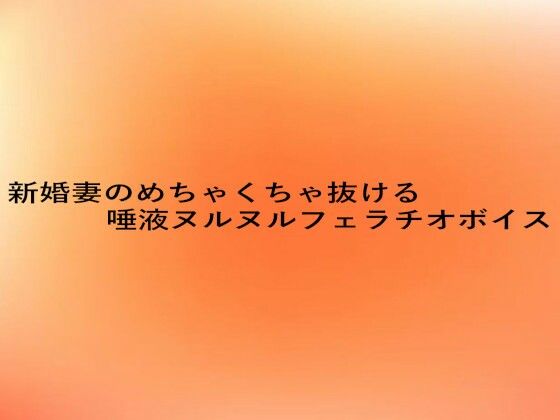 新婚妻のめちゃくちゃ抜ける唾液ヌルヌルフェラチオボイス 思わず昇！！