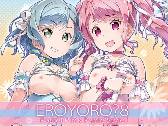 EroYoro？ 8 -Pastel Pink Panic Style- 思わず昇！！