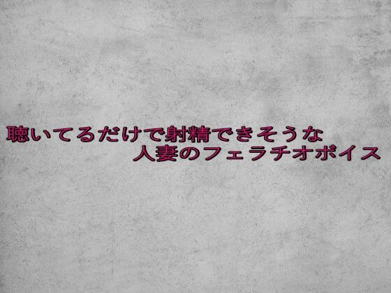 聴いてるだけで射精できそうな人妻のフェラチオボイス イキまくるｗｗｗ