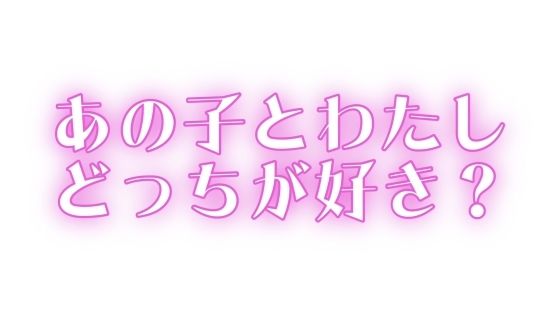あの子とわたし、どっちが好き？ 今夜のオカズに！！