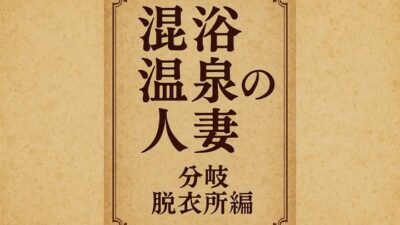 混浴温泉の人妻  分岐  脱衣所編 今夜のオカズに！！
