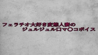 フェラチオ大好き変態人妻のジュルジュル口マ〇コボイス おすすめ作品！！
