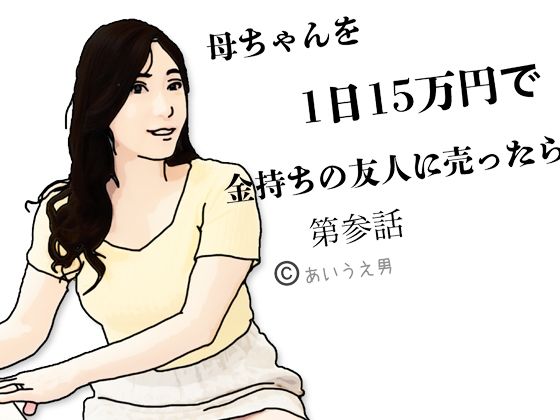 母ちゃんを1日15万円て？金持ちの友人に売ったら  第参話 イキまくるｗｗｗ
