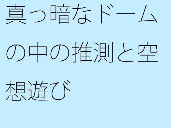 真っ暗なドームの中の推測と空想遊び おすすめ作品！！