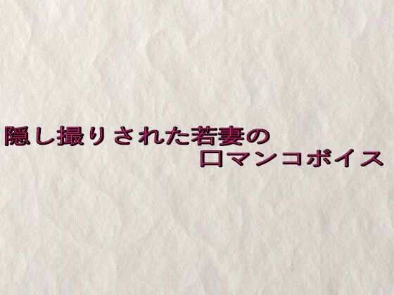 隠し撮りされた若妻の口マンコボイス エロすぎるやろ…