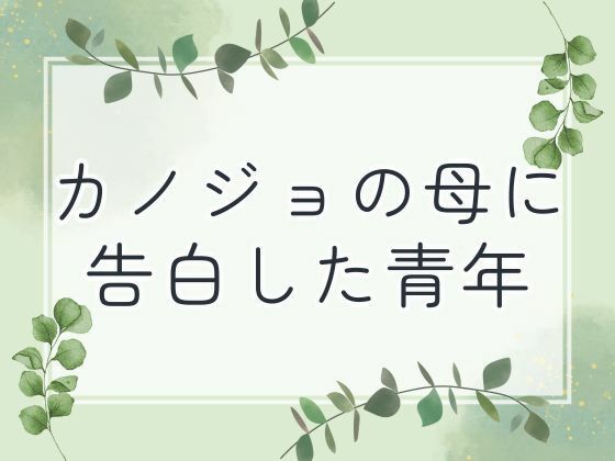 カノジョの母に告白した青年 こんなの射精不可避ｗ