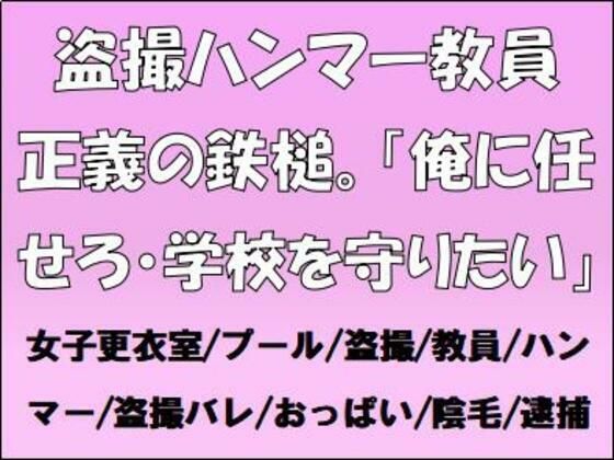 盗撮ハンマー教員、正義の鉄槌。「俺に任せろ・学校を守りたい」 今夜のオカズに！！