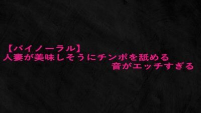 【バイノーラル】人妻が美味しそうにチンポを舐める音がエッチすぎる エロすぎるやろ…