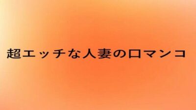 超エッチな人妻の口マンコ おすすめ作品！！